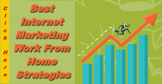 Best Internet Marketing Work From Home Strategies